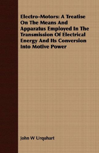 Cover for John W Urquhart · Electro-motors: a Treatise on the Means and Apparatus Employed in the Transmission of Electrical Energy and Its Conversion into Motive Power (Paperback Book) (2008)