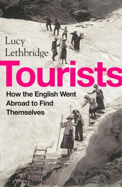 Cover for Lucy Lethbridge · Tourists: How the British Went Abroad to Find Themselves (Hardcover bog) (2022)