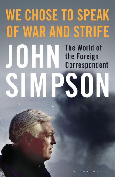 Cover for John Simpson · We Chose to Speak of War and Strife: The World of the Foreign Correspondent (Hardcover Book) (2017)