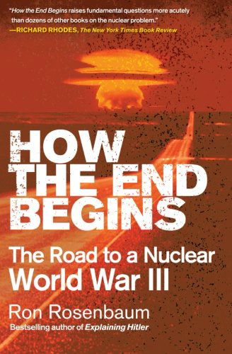 Cover for Ron Rosenbaum · How the End Begins: the Road to a Nuclear World War III (Taschenbuch) [Reprint edition] (2012)