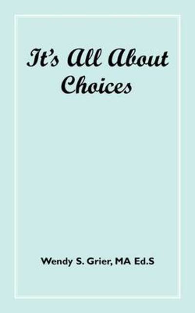 It's All About Choices - Med Wendy S. Grier - Books - AuthorHouse - 9781425996222 - July 13, 2009
