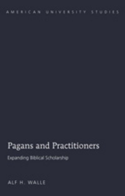 Cover for Alf H. Walle · Pagans and Practitioners: Expanding Biblical Scholarship - American University Studies (Innbunden bok) [New edition] (2010)