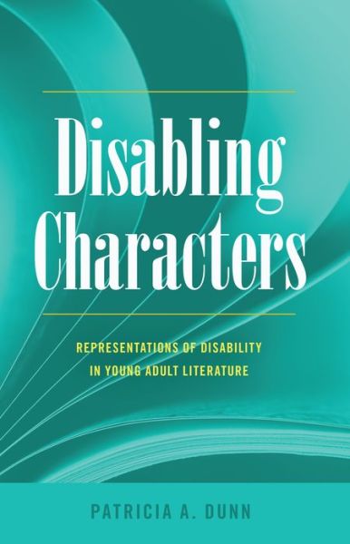 Cover for Patricia A. Dunn · Disabling Characters: Representations of Disability in Young Adult Literature - Disability Studies in Education (Paperback Book) [New edition] (2015)