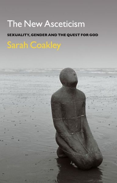 The New Asceticism: Sexuality, Gender and the Quest for God - Professor Sarah Coakley - Kirjat - Bloomsbury Publishing PLC - 9781441103222 - torstai 5. marraskuuta 2015