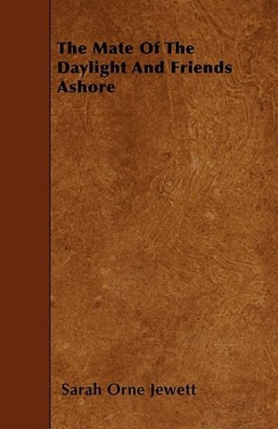The Mate of the Daylight and Friends Ashore - Sarah Orne Jewett - Books - Thomspon Press - 9781445598222 - May 1, 2010