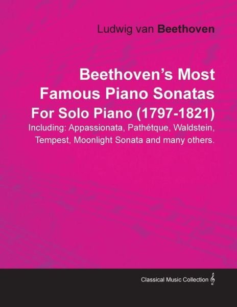 Cover for Ludwig Van Beethoven · Beethoven's Most Famous Piano Sonatas Including: Appassionata, Path Tque, Waldstein, Tempest, Moonlight Sonata and Many Others. by Ludwig Van Beethove (Paperback Book) (2011)