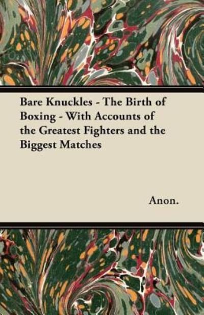 Cover for Anon. · Bare Knuckles - The Birth of Boxing - With Accounts of the Greatest Fighters and the Biggest Matches (Paperback Book) (2011)