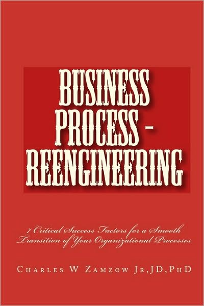 Cover for Zamzow, Charles W, Jr. · Business Process - Reengineering: 7 Critical Success Factors for a Smooth Transition of Your Organizational Processes (Paperback Book) (2010)