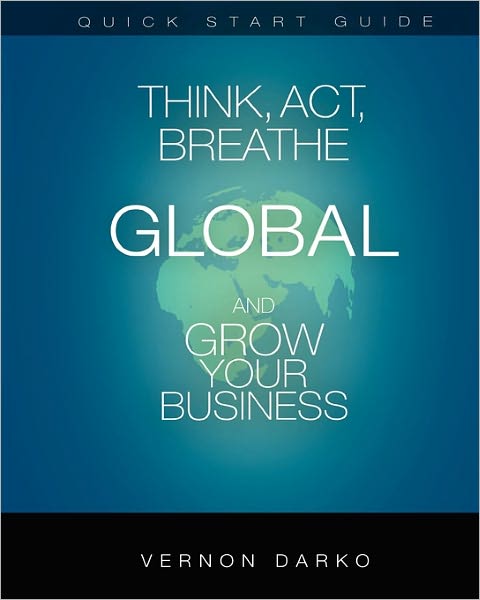 Cover for Vernon Darko · Quick Start Guide Think, Act, Breathe Global: and Grow Your Business (Taschenbuch) (2011)