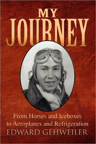 Cover for Edward Gehweiler · My Journey: from Horses and Iceboxes to Areoplanes and Refrigeration (Paperback Bog) (2010)