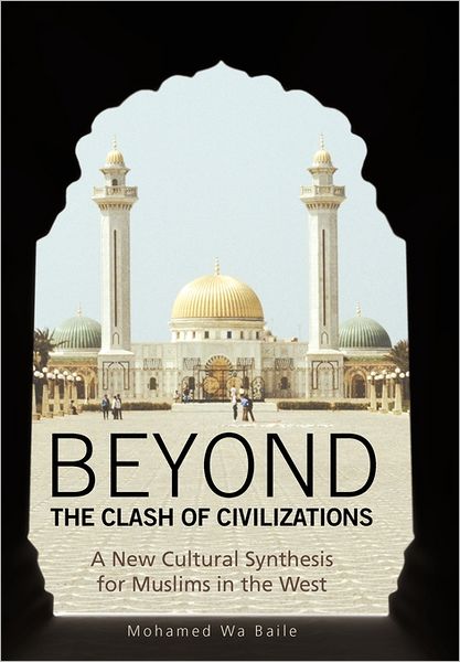 Cover for Mohamed Wa Baile · Beyond the Clash of Civilizations: a New Cultural Synthesis for Muslims in the West (Hardcover Book) (2011)