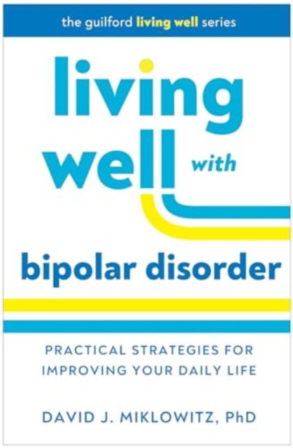 Living Well with Bipolar Disorder: Practical Strategies for Improving Your Daily Life - Miklowitz, David J. (UCLA School of Medicine and Semel Institute for Neuroscience and Human Behavior; University of Oxford, United States) - Böcker - Guilford Publications - 9781462555222 - 7 november 2024