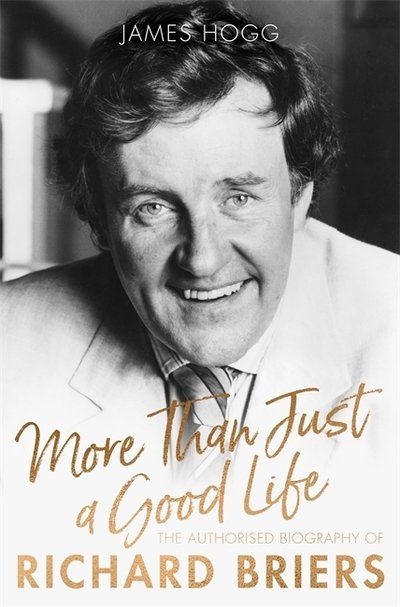 Cover for James Hogg · More Than Just A Good Life: The Authorised Biography of Richard Briers (Inbunden Bok) (2018)