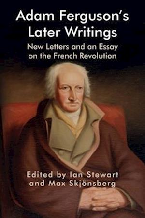 Cover for Adam Ferguson's Later Writings: New Letters and an Essay on the French Revolution - Edinburgh Studies in Scottish Philosophy (Paperback Book) (2025)