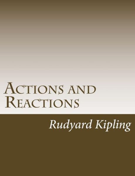 Actions and Reactions - Rudyard Kipling - Książki - Createspace - 9781490556222 - 4 sierpnia 2013