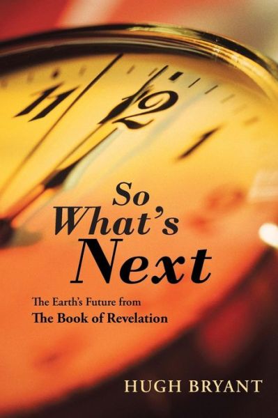 Cover for Hugh Bryant · So What's Next: the Earth's Future from the Book of Revelation (Paperback Book) (2015)