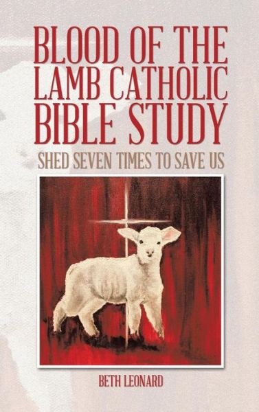 Cover for Beth Leonard · Blood of the Lamb Catholic Bible Study: Shed Seven Times to Save Us (Hardcover Book) (2014)