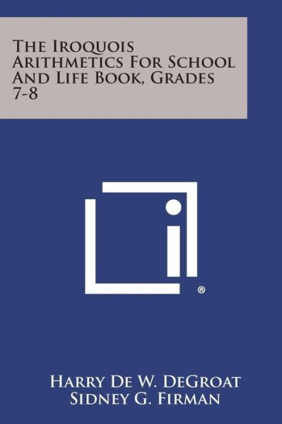 Cover for Harry De W Degroat · The Iroquois Arithmetics for School and Life Book, Grades 7-8 (Paperback Book) (2013)