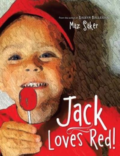 Jack Loves Red! - Maz Saker - Books - Xlibris Corporation - 9781499032222 - March 17, 2015