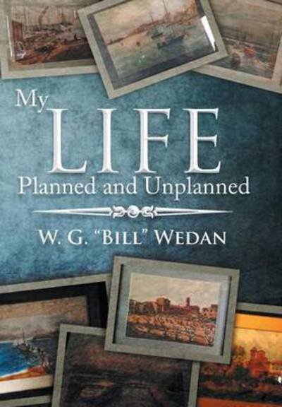 Cover for W G Bill Wedan · My Life Planned and Unplanned (Hardcover bog) (2015)