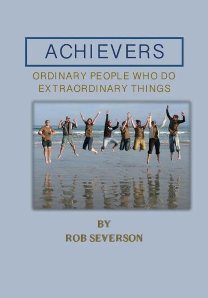 Cover for Rob Severson · Achievers: Ordinary People Who Do Extraordinary Things (Paperback Book) (2014)