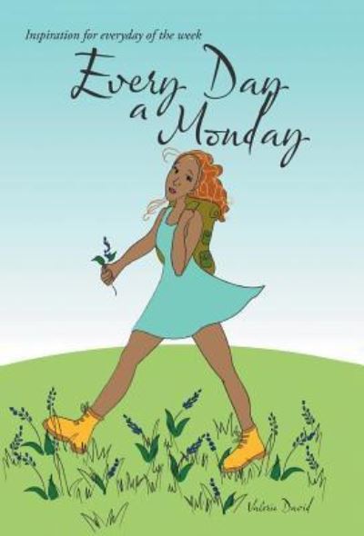 Cover for Valerie David · Every Day a Monday : Inspiration for Everyday of the Week (Hardcover Book) (2016)