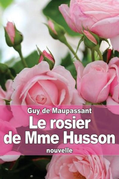 Le Rosier De Mme Husson - Guy De Maupassant - Books - Createspace - 9781505678222 - December 22, 2014