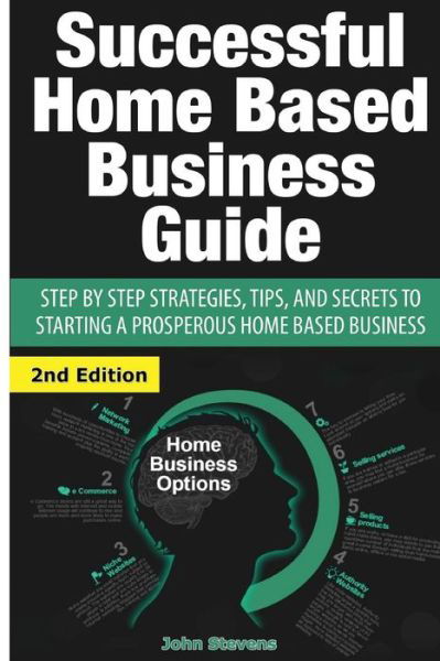 Successful Home Based Business Guide: Step by Step Strategies, Tips, and Secrets to Starting a Prosperous Home Based Business - John Stevens - Libros - Createspace - 9781507575222 - 14 de enero de 2015