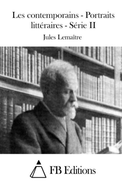 Les Contemporains - Portraits Litteraires - Serie II - Jules Lemaitre - Kirjat - Createspace - 9781511691222 - lauantai 11. huhtikuuta 2015