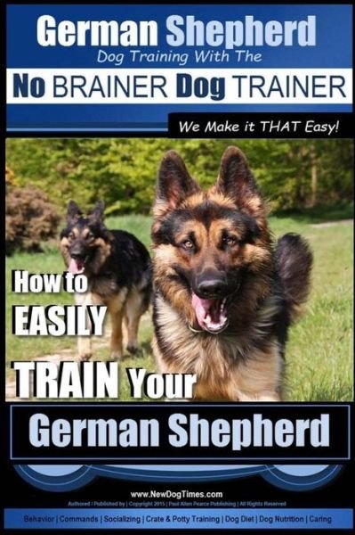 Cover for Mt Paul Allen Pearce · German Shepherd Dog Training with the No Brainer Dog Trainer We Make It That Easy! -: How to Easily Train Your German Shepherd (Pocketbok) (2015)