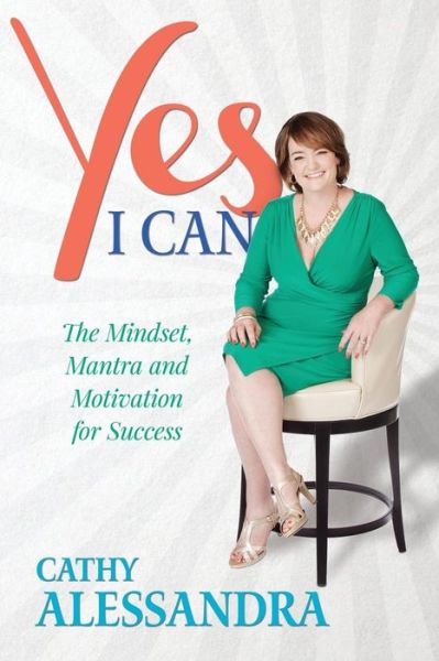 Cover for Cathy Alessandra · Yes I Can: the Mindset, Mantra and Motivation for Success (Paperback Book) (2015)