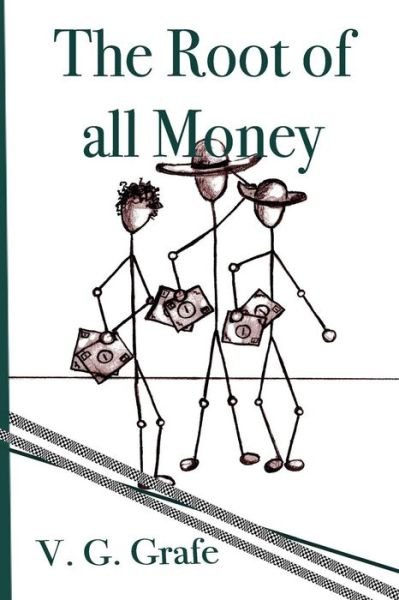 Cover for V Gerald Grafe · The Root of All Money: What Money Is, How It Gets Its Power, and How That Power Can Abuse Us (Pocketbok) (2015)