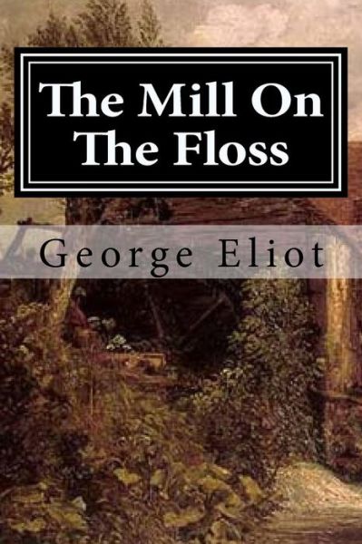 The Mill On The Floss - George Eliot - Books - Createspace Independent Publishing Platf - 9781519695222 - December 4, 2015