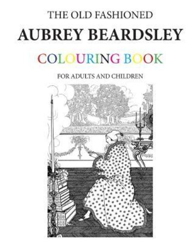 The Old Fashioned Aubrey Beardsley Colouring Book - Hugh Morrison - Książki - Createspace Independent Publishing Platf - 9781523360222 - 11 stycznia 2016