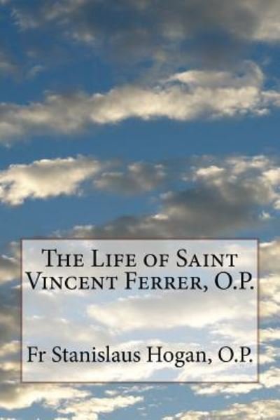 Cover for O P Fr Stanislaus M Hogan · The Life of Saint Vincent Ferrer, O.P. (Pocketbok) (2016)