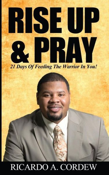 Rise Up & Pray - Ricardo a Cordew - Books - Createspace Independent Publishing Platf - 9781533666222 - October 21, 2016