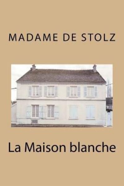 Cover for Madame de Stolz · La Maison blanche (Taschenbuch) (2016)