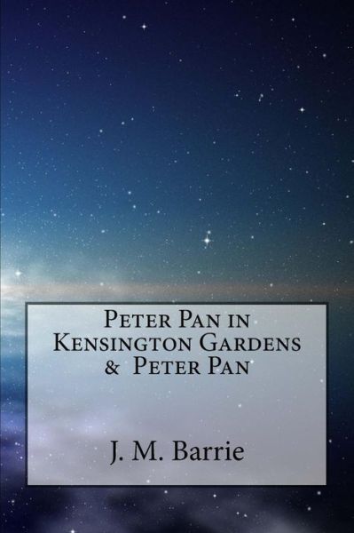 Peter Pan in Kensington Gardens & Peter Pan - James Matthew Barrie - Books - Createspace Independent Publishing Platf - 9781540525222 - November 21, 2016