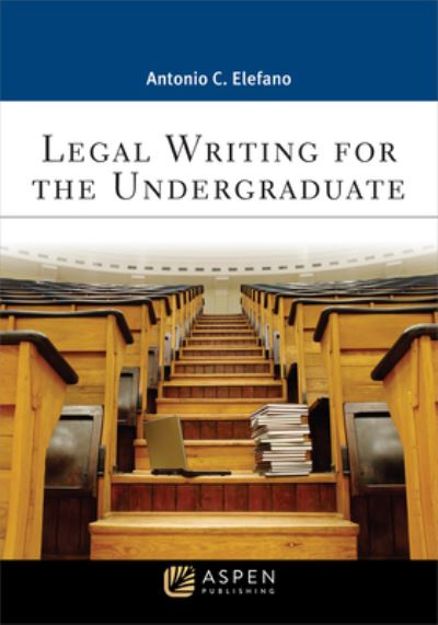 Legal Writing for the Undergraduate - Antonio C Elefano - Books - Wolters Kluwer Law & Business - 9781543850222 - January 31, 2022