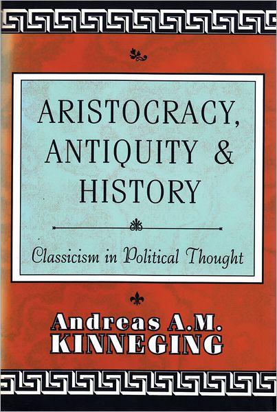 Cover for Andreas Kinneging · Aristocracy, Antiquity and History: Classicism in Political Thought (Hardcover Book) (1996)