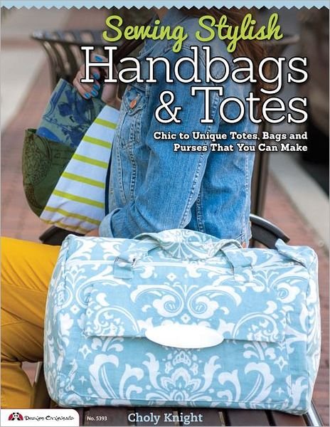 Cover for Choly Knight · Sewing Stylish Handbags &amp; Totes: Chic to Unique Bags &amp; Purses That You Can Make (Paperback Bog) (2013)
