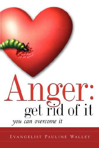 Anger: Get Rid of It - Pauline Walley - Libros - Xulon Press - 9781591606222 - 14 de octubre de 2003