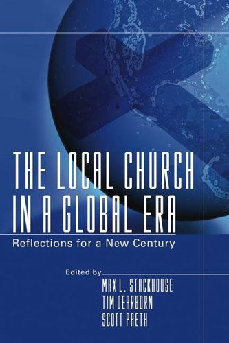 The Local Church in a Global Era: Reflections for a New Century - Max L. Stackhouse - Books - Wipf & Stock Pub - 9781597521222 - March 14, 2005