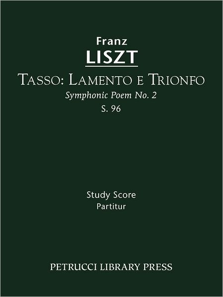 Tasso: Lamento E Trionfo (Symphonic Poem No. 2), S. 96 - Study Score - Franz Liszt - Bøker - Petrucci Library Press - 9781608740222 - 15. august 2011