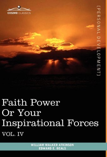 Cover for William Walker Atkinson · Personal Power Books (In 12 Volumes), Vol. Iv: Faith Power or Your Inspirational Forces (Hardcover Book) (2013)