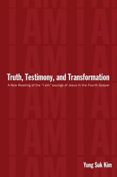 Yung Suk Kim · Truth, Testimony, and Transformation: A New Reading of the "I Am" Sayings of Jesus in the Fourth Gospel (Pocketbok) (2014)