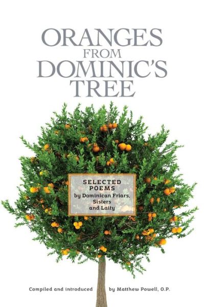 Oranges from Dominic's Tree: Selected Poems by Dominican Friars, Sisters and Laity - Matthew Powell - Książki - New Priory Press - 9781623110222 - 25 lipca 2014