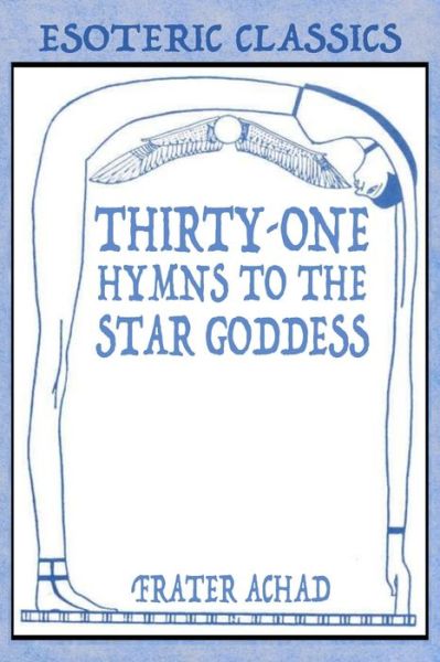 Thirty-One Hymns to the Star Goddess: Esoteric Classics - Frater Achad - Books - Lamp of Trismegistus - 9781631184222 - December 19, 2019