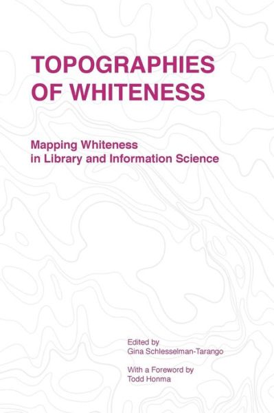 Cover for Topographies of Whiteness: Mapping Whiteness in Library and Information Science (Paperback Book) (2017)