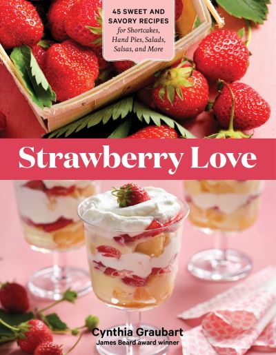 Cover for Cynthia Graubart · Strawberry Love: 45 Sweet and Savory Recipes for Shortcakes, Hand Pies, Salads, Salsas, and More (Paperback Book) (2021)